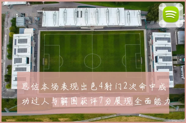 恩佐本场表现出色4射门2次命中成功过人与解围获评7分展现全面能力